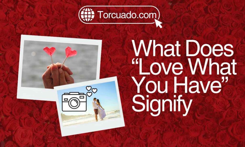 What Does “Love What You Have” Signify